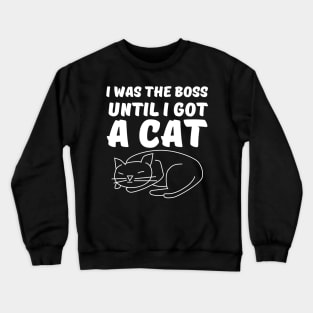 I was the Boss Until I got a Cat Crewneck Sweatshirt